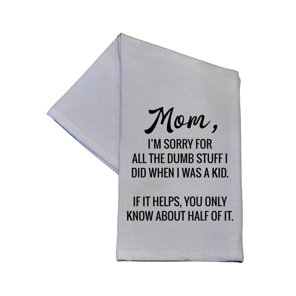 Hand Towel - MOM I'M SORRY FOR ALL THE DUMB STUFF TEA TOWEL