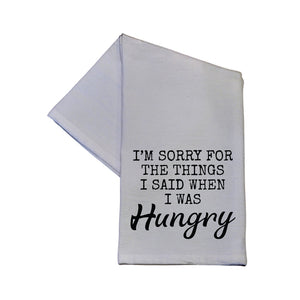Hand Towel - “ I'M SORRY FOR THE THINGS I SAID WHEN I WAS HUNGRY" TEA TOWEL